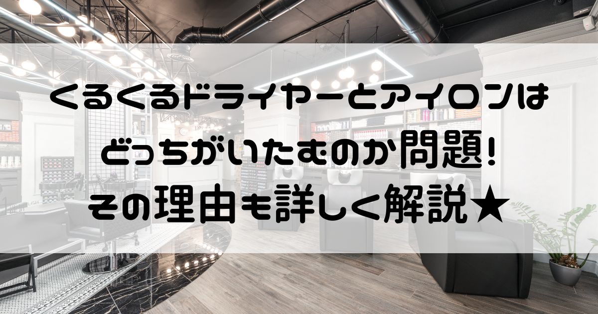 くるくるドライヤー アイロン どっちが痛む